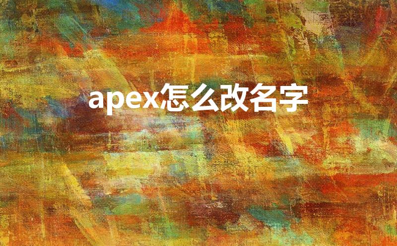 apex怎么改名字（apex怎么改名）
